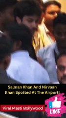 Salman Khan And Nirvaan Khan Spotted At The Airport
