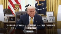 Trump diz que vai dobrar tarifas sobre aço e alumínio canadenses