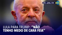 Lula sobre Trump: ‘Aprendi a não ter medo de cara feia’