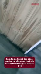 Família do São João precisa de ajuda pra sair de casa interditada pela Defesa Civil