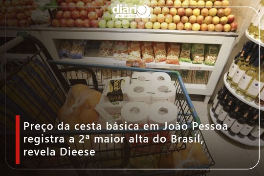 Preço da cesta básica em João Pessoa registra a 2ª maior alta do Brasil, revela Dieese