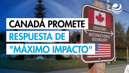 Canadá promete respuesta de "máximo impacto" a los aranceles de Trump