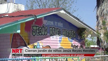 Cierran jardín de niños Jesús Reyes Heroles por condiciones inseguras en el plantel