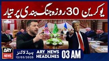 Ukraine Ready for 30-Day Ceasefire - ARY News 3 AM Headlines | 12th March 2025