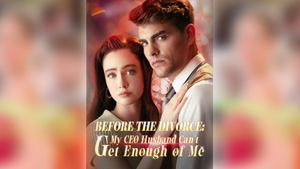 Before The Divorce My CEO Husband Can't Get Enough Of Me Full Movie