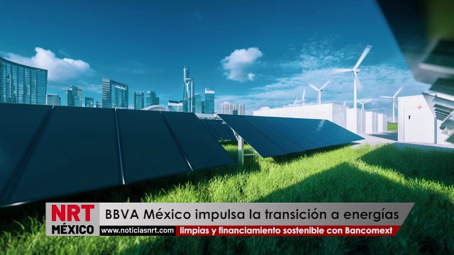 BBVA México impulsa la transición a energías limpias y financiamiento sostenible con Bancomext