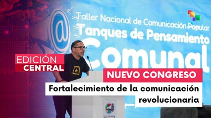 Edición Central 11-03: Inicia congreso "tanques del pensamiento comunal"