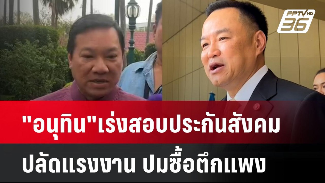 "อนุทิน"เร่งสอบประกันสังคม-ปลัดแรงงาน ปมซื้อตึก...