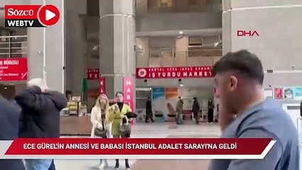 Ece Gürel'in annesi ve babası İstanbul Adalet Sarayı'na geldi