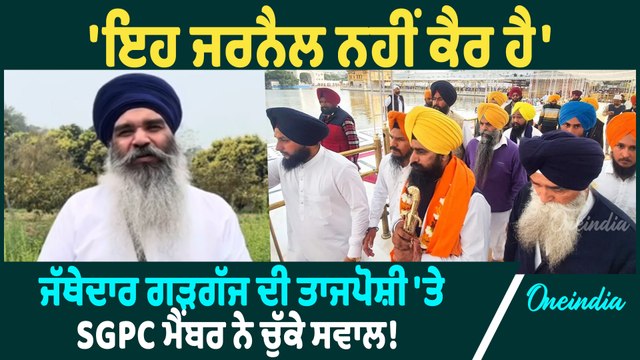 SGPC Member | SGPC Member ਨੇ ਜੱਥੇਦਾਰ ਗੜਗੱਜ ਦੀ ਤਾਜਪੋਸ਼ੀ 'ਤੇ ਪ੍ਰਗਟਾਇਆ ਇਤਰਾਜ਼ | Oneindia Punjabi
