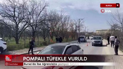 Bursa'da lise öğrencisine pompalı tüfekle saldırı