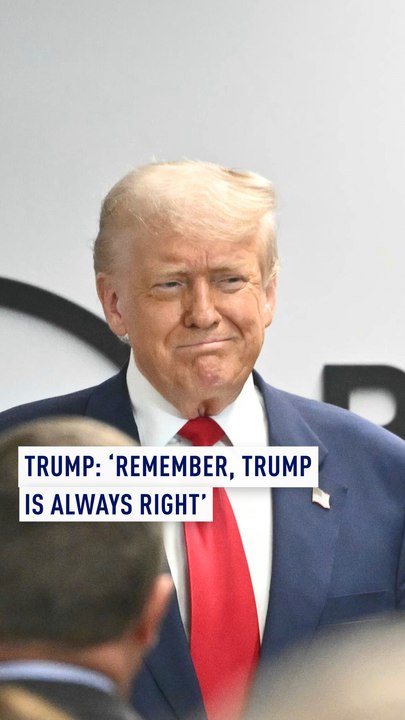 Trump: ‘Remember, Trump is always right’