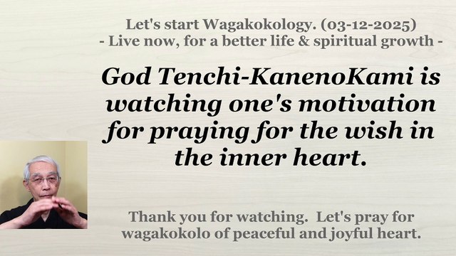 God Tenchi-KanenoKami is watching one's motivation for praying for the wish in the inner heart. 3-12-2025