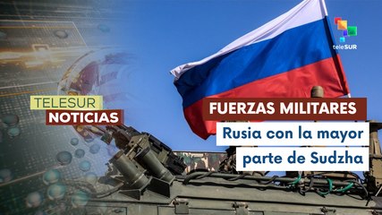 Fuerzas rusas aseguran que en pocos días tendrán el control total de Sudzha