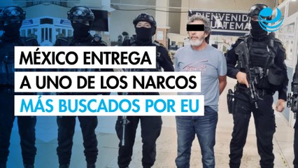 México entrega a uno de los narcos más buscados por EU