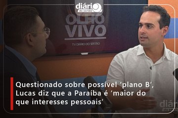 Questionado sobre possível ‘plano B’, Lucas diz que a Paraíba é ‘maior do que interesses pessoais’