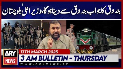 Must Respond to Gun with Gun,  Balochistan Chief Minister | ARY News 3 AM Bulletin | 13th March 2025