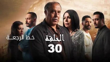 Khat Rajaa Ep - 30 - ﺧﻂ ﺍﻟﺮﺟﻌﺔ الحلقة