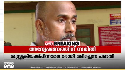 കോഴിക്കോട് മെഡിക്കൽ കോളേജിൽ ശസ്ത്രക്രിയക്ക് പിന്നാലെ രോഗിയുടെ മരണം;അന്വേഷണത്തിന് സമിതി രുപീകരിച്ചു