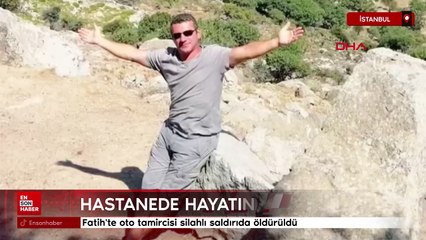 Fatih'te oto tamircisi silahlı saldırıda öldürüldü