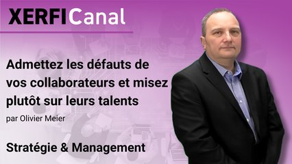 Admettez les défauts de vos collaborateurs et misez plutôt sur leurs talents [Olivier Meier]