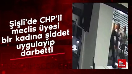 Şişli'de CHP'li meclis üyesi bir kadına şiddet uygulayıp, darbetti