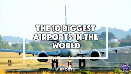 10 AIRPORTS ARE THE BIGGEST AND MOST EXPENSIVE IN THE WORLD!