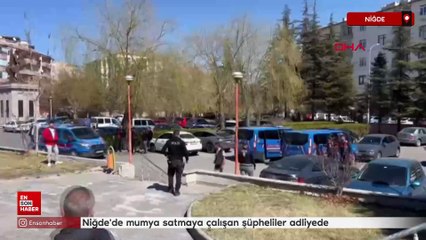 Niğde'de mumya satmaya çalışan şüpheliler adliyede