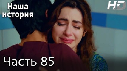 Наша история 85 Серия (HD-версия)