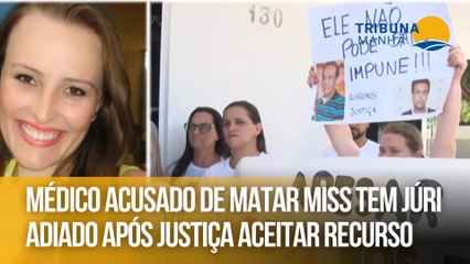 Médico acusado de matar miss tem júri adiado após Justiça aceitar recurso