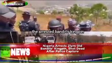 Nigeria Arrests 21yrs Old Bandits' Kingpin, Shot Dead After Police Capture