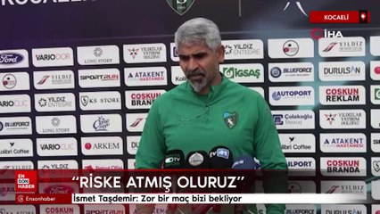 İsmet Taşdemir: Zor bir maç bizi bekliyor
