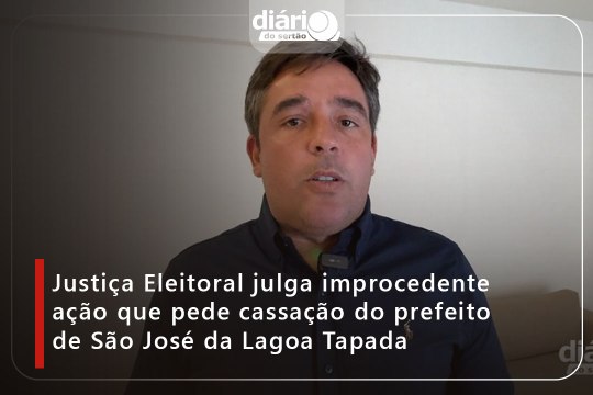 Justiça Eleitoral julga improcedente ação que pede cassação do prefeito de São José da Lagoa Tapada