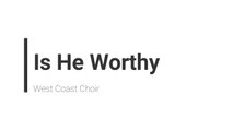 Is He Worthy - West Coast Choir - Lyrics