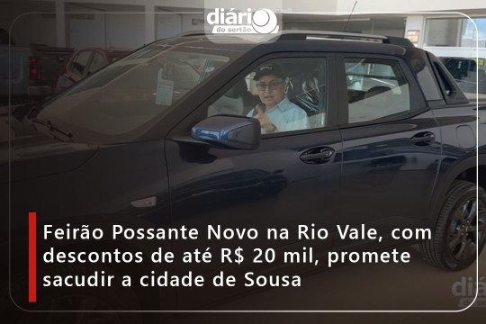 Feirão Possante Novo na Rio Vale, com descontos de até R$ 20 mil, promete sacudir a cidade de Sousa