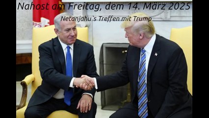Nahost am Freitag, dem 14. März 2025 - Netanjahu`s Treffen mit Trump