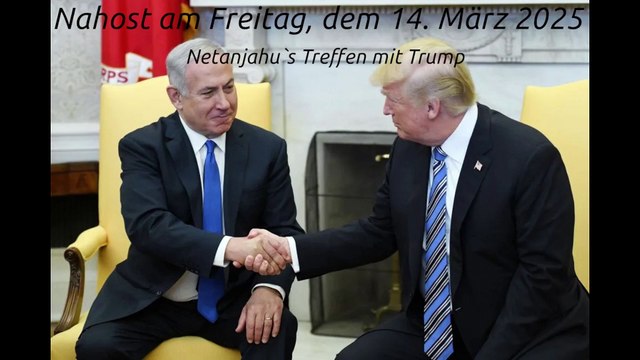 Nahost am Freitag, dem 14. März 2025 - Netanjahu`s Treffen mit Trump