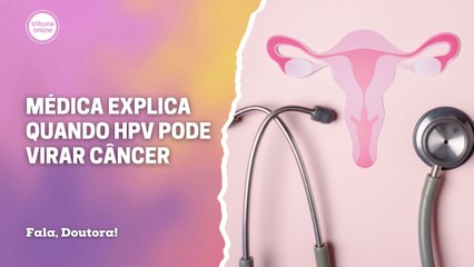 Médica explica quando HPV pode virar câncer | Fala, Doutora!