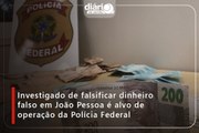 Investigado de falsificar dinheiro falso em João Pessoa é alvo de operação da Polícia Federal⁠