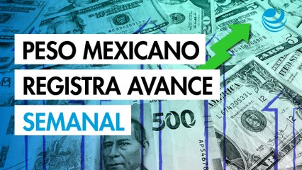 Peso mexicano registra avance semanal contra el dólar; tiene su mejor cierre desde noviembre VERT