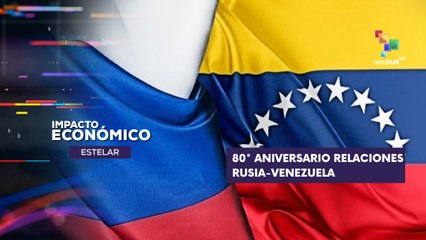 80º aniversario del inicio de relaciones entre Rusia y Venezuela IMPACTO ECONÓMICO ESTELAR 14-03-2025