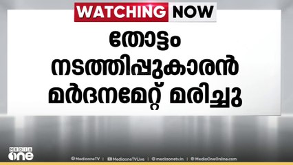 പാലക്കാട് മർദനമേറ്റ തോട്ടം നടത്തിപ്പുകാരൻ കുഴഞ്ഞ് വീണ് മരിച്ചു