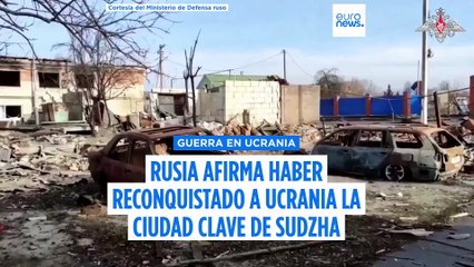 Rusia afirma haber recuperado Sudzha en la región de Kursk de Ucrania