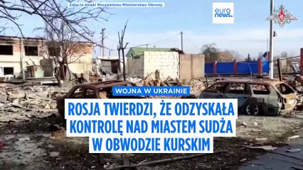 Rosja twierdzi, że odzyskała kontrolę nad Sudżą w obwodzie kurskim