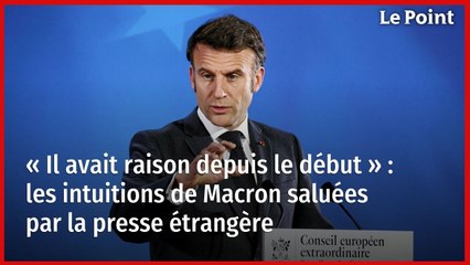 « Il avait raison depuis le début » : les intuitions de Macron saluées par la presse étrangère