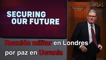 Mandos militares se reunirán en Londres para acuerdo de paz en Ucrania