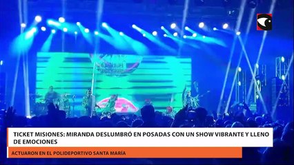 Ticket Misiones: Miranda deslumbró en Posadas con un show vibrante y lleno de emociones