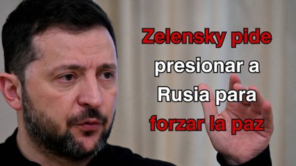 Zelensky pide a sus aliados presionar a Rusia para forzar paz