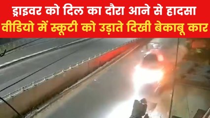 VIDEO: ड्राइवर को हार्ट अटैक आने से बेकाबू हुई कार, उड़ाए स्कूटी के परखच्चे