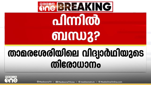പിന്നിൽ ബന്ധു? താമരശ്ശേരിയിലെ 13 കാരിയെ കാണാതായ സംഭവത്തിന് പിന്നിൽ ബന്ധുവെന്ന് പൊലീസ്